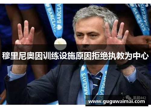 穆里尼奥因训练设施原因拒绝执教为中心